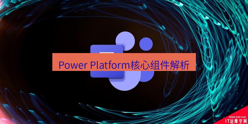 teams下载 Power Platform核心组件解析