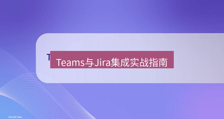 teams下载 Teams与Jira集成实战指南