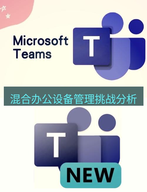 teams下载 混合办公设备管理挑战分析