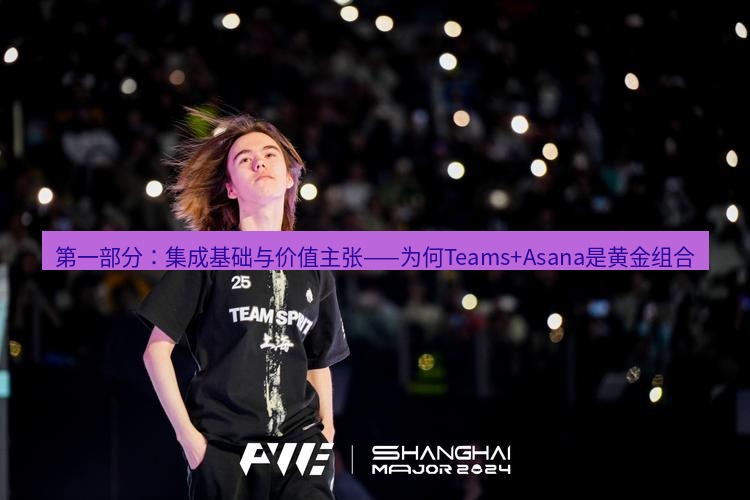 teams官网 第一部分：集成基础与价值主张——为何Teams+Asana是黄金组合
