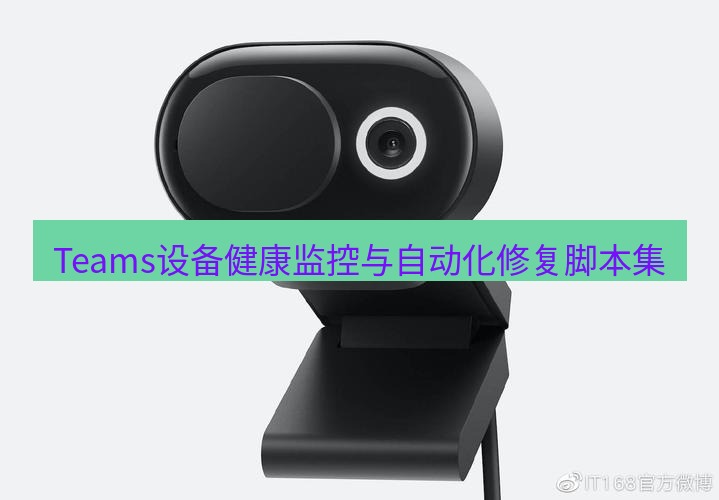 teams官网 Teams设备健康监控与自动化修复脚本集